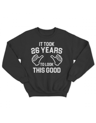Прикольный свитшот с надписью "It took 26 years to look this good"